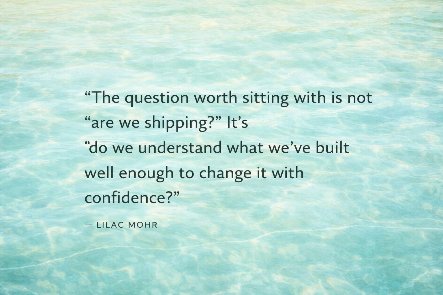 The question worth sitting with is not 'are we shipping?' It's 'do we understand what we've built well enough to change it with confidence?'