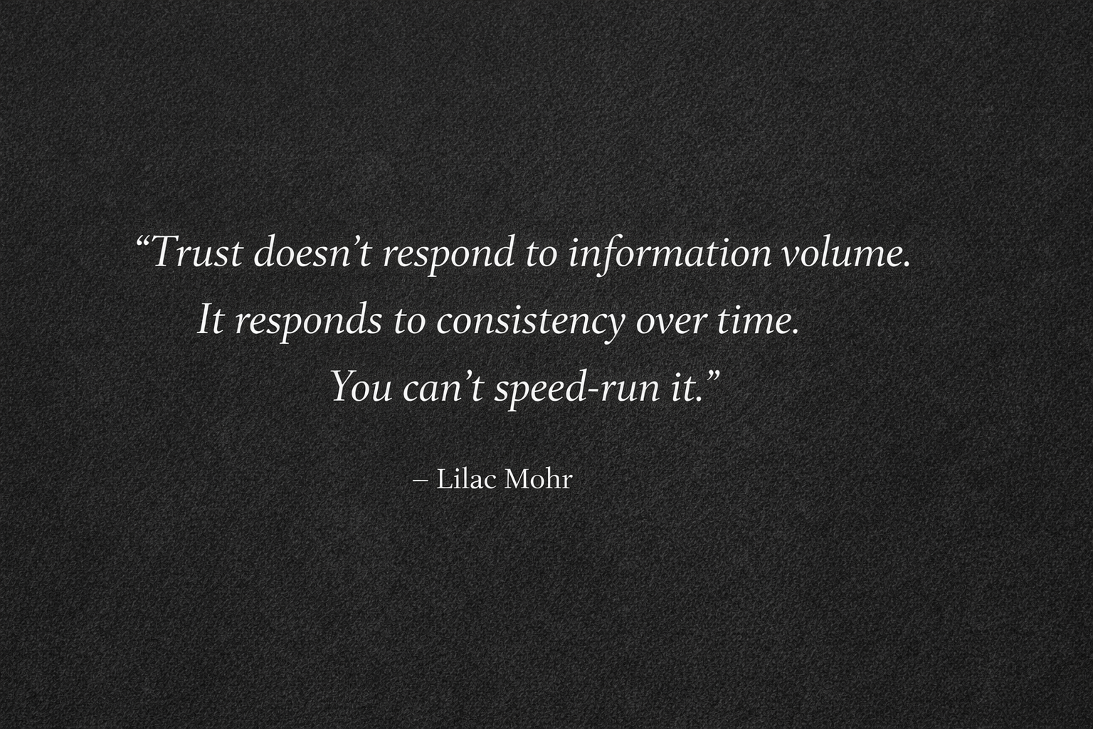 Trust doesn't respond to information volume. It responds to consistency over time. You can't speed-run it.